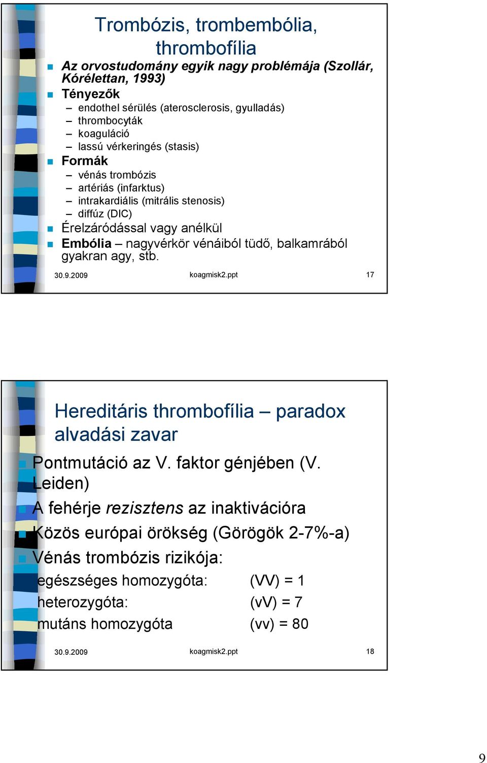 balkamrából gyakran agy, stb. 30.9.2009 koagmisk2.ppt 17 Hereditáris thrombofília paradox alvadási zavar Pontmutáció az V. faktor génjében (V.