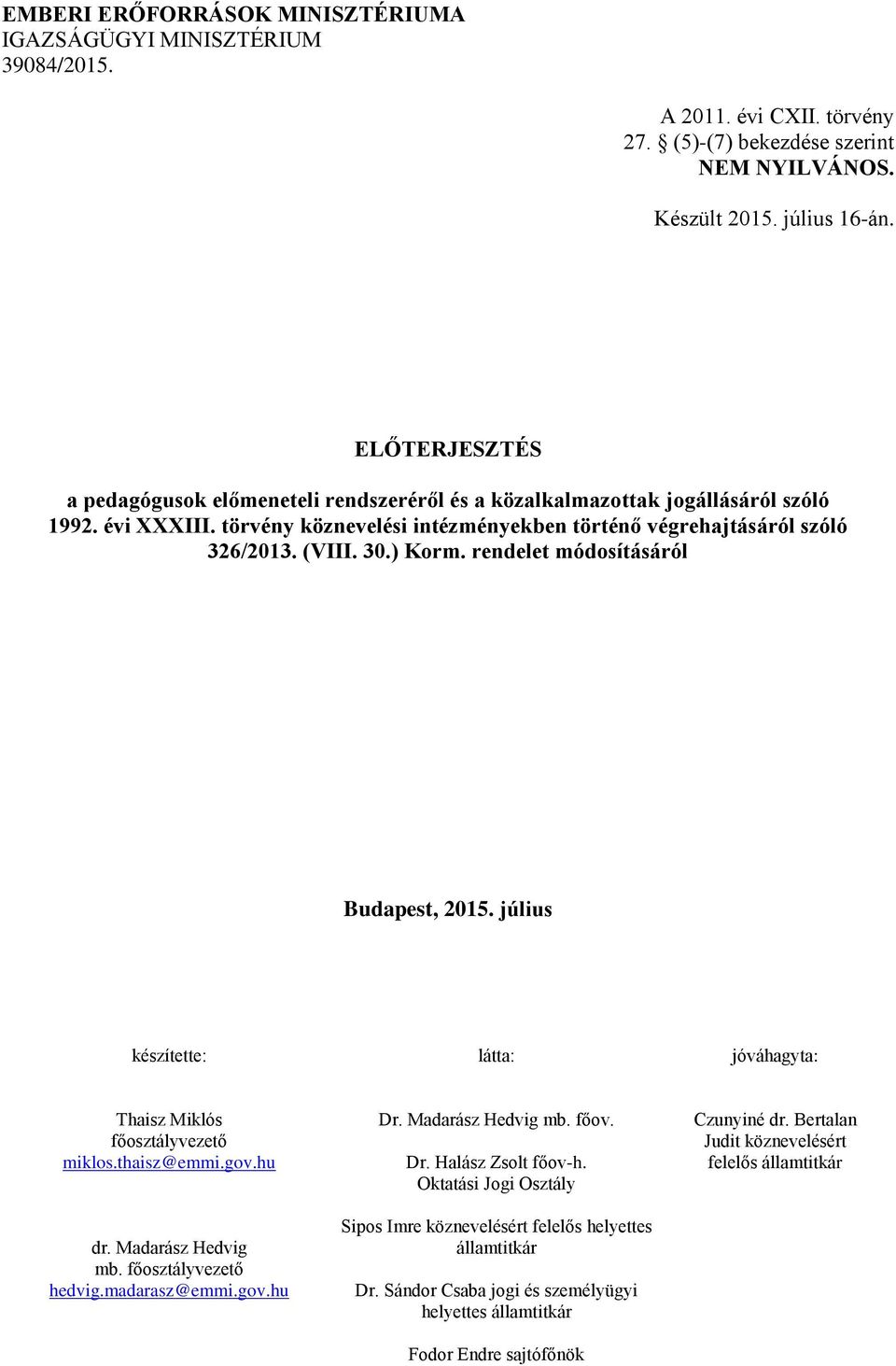 ) Korm. rendelet módosításáról Budapest, 2015. július készítette: látta: jóváhagyta: Thaisz Miklós főosztályvezető miklos.thaisz@emmi.gov.hu dr. Madarász Hedvig mb. főosztályvezető hedvig.