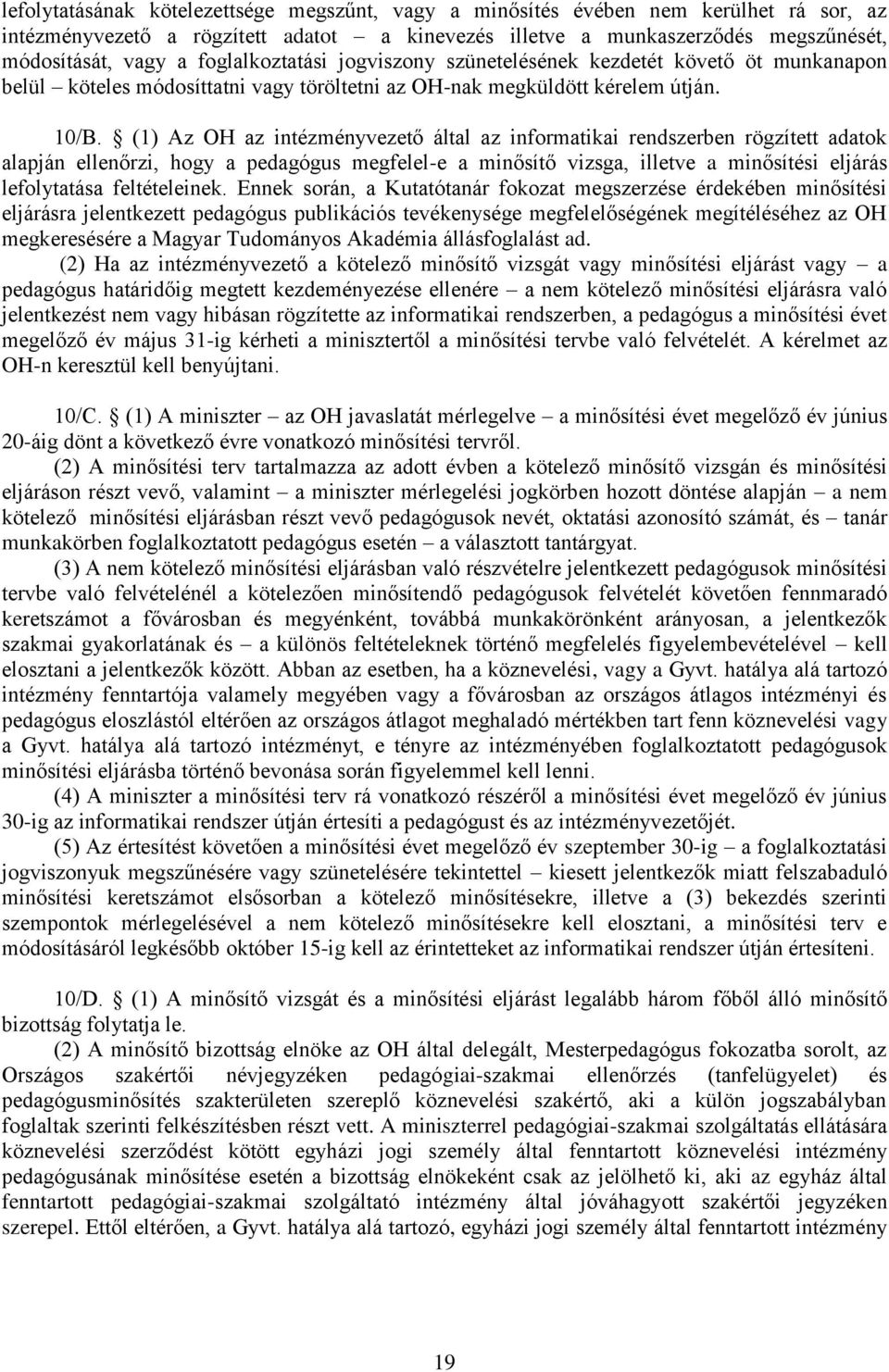 (1) Az OH az intézményvezető által az informatikai rendszerben rögzített adatok alapján ellenőrzi, hogy a pedagógus megfelel-e a minősítő vizsga, illetve a minősítési eljárás lefolytatása