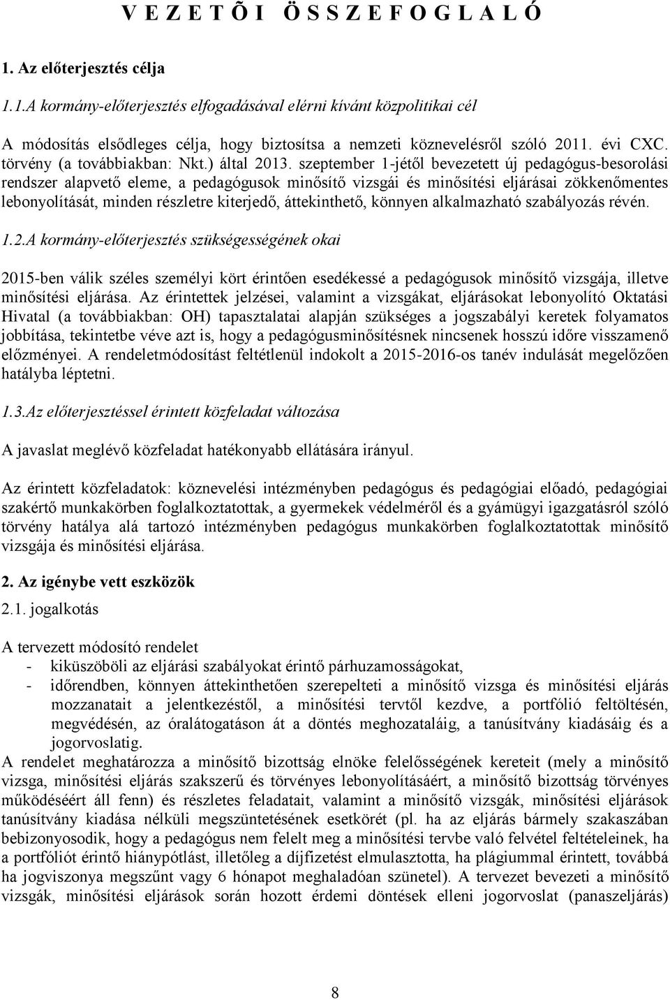 szeptember 1-jétől bevezetett új pedagógus-besorolási rendszer alapvető eleme, a pedagógusok minősítő vizsgái és minősítési eljárásai zökkenőmentes lebonyolítását, minden részletre kiterjedő,