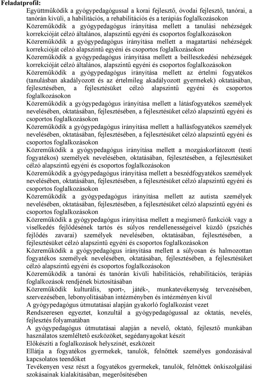 nehézségek korrekcióját célzó alapszintű egyéni és csoportos foglalkozásokon Közreműködik a gyógypedagógus irányítása mellett a beilleszkedési nehézségek korrekcióját célzó általános, alapszintű