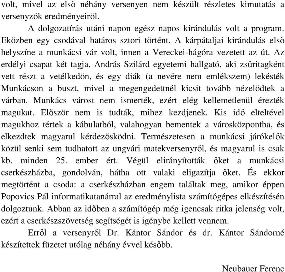 Az erdélyi csapat két tagja, András Szilárd egyetemi hallgató, aki zsűritagként vett részt a vetélkedőn, és egy diák (a nevére nem emlékszem) lekésték Munkácson a buszt, mivel a megengedettnél kicsit