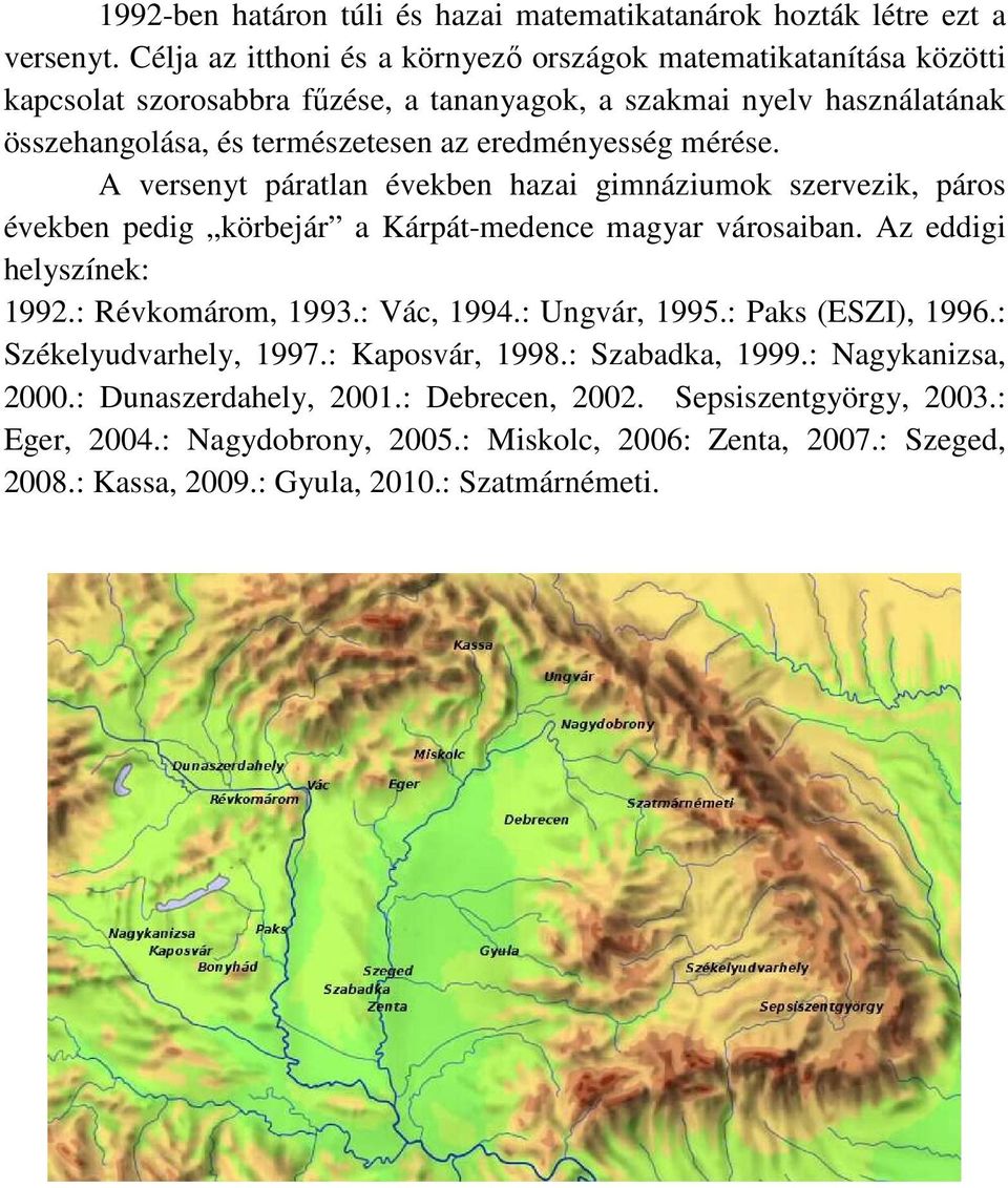 eredményesség mérése. A versenyt páratlan években hazai gimnáziumok szervezik, páros években pedig körbejár a Kárpát-medence magyar városaiban. Az eddigi helyszínek: 1992.