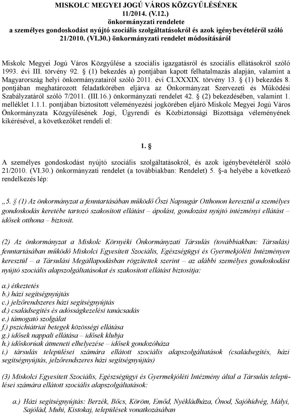 (1) bekezdés a) pontjában kapott felhatalmazás alapján, valamint a Magyarország helyi önkormányzatairól szóló 2011. évi CLXXXIX. törvény 13. (1) bekezdés 8.