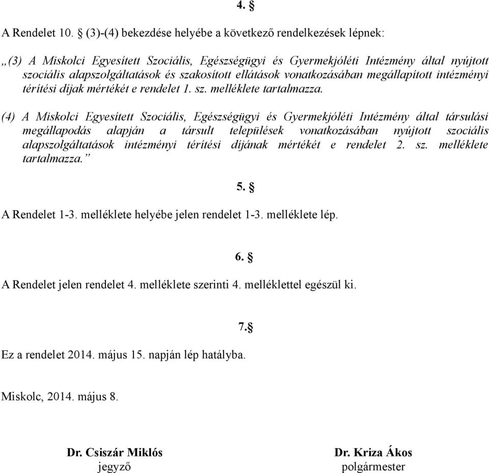 ellátások vonatkozásában megállapított intézményi térítési díjak mértékét e rendelet 1. sz. melléklete tartalmazza.