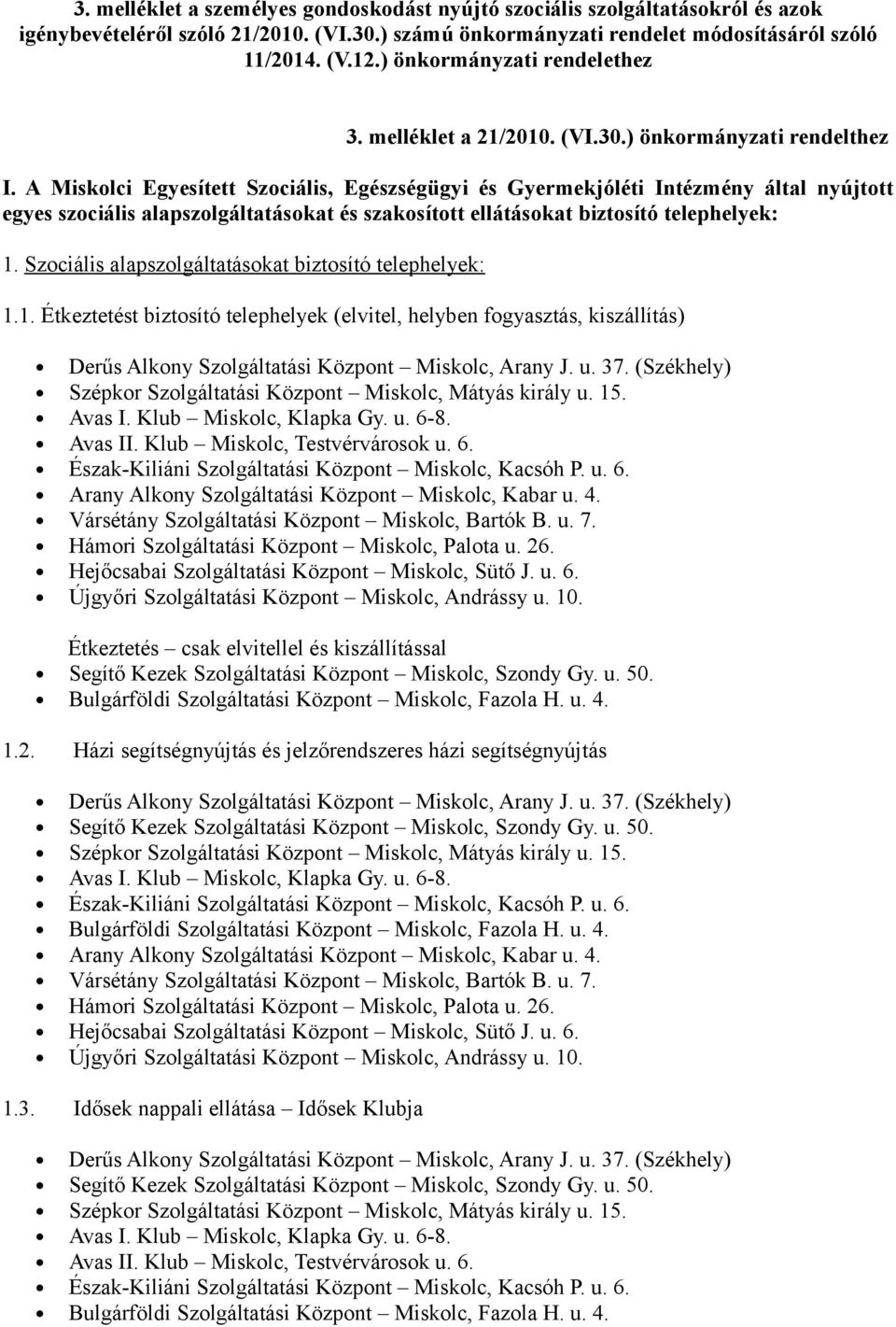 Miskolci Egyesített Szociális, Egészségügyi és Gyermekjóléti Intézmény által nyújtott egyes szociális alapszolgáltatásokat és szakosított ellátásokat biztosító telephelyek: 1.