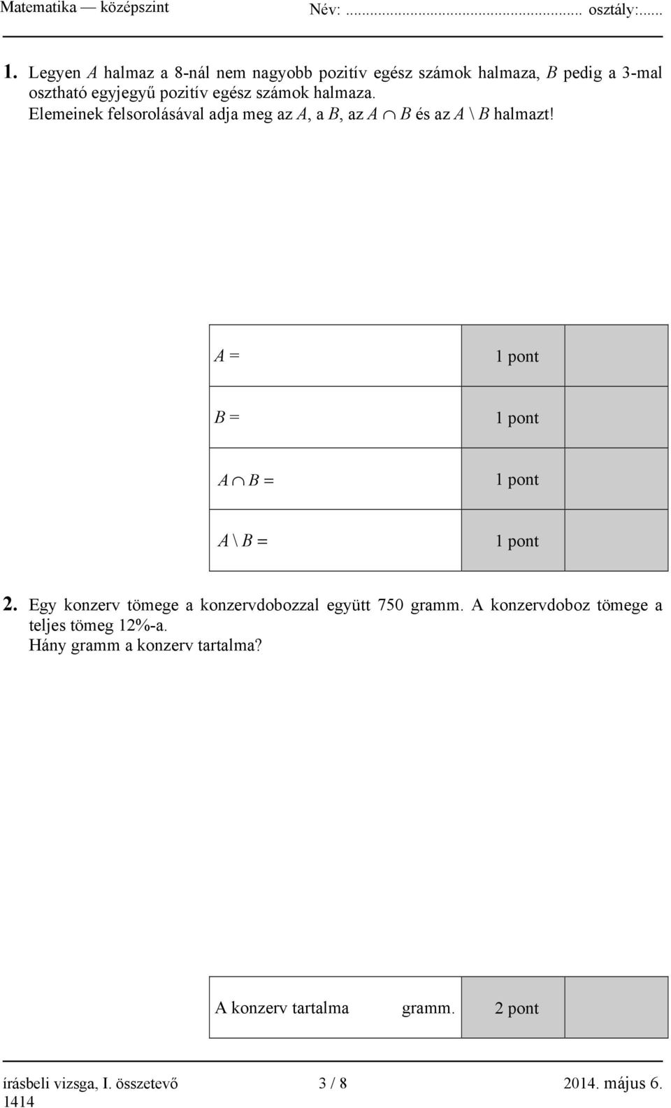 A = 1 pont B = 1 pont A B = 1 pont A \ B = 1 pont 2. Egy konzerv tömege a konzervdobozzal együtt 750 gramm.