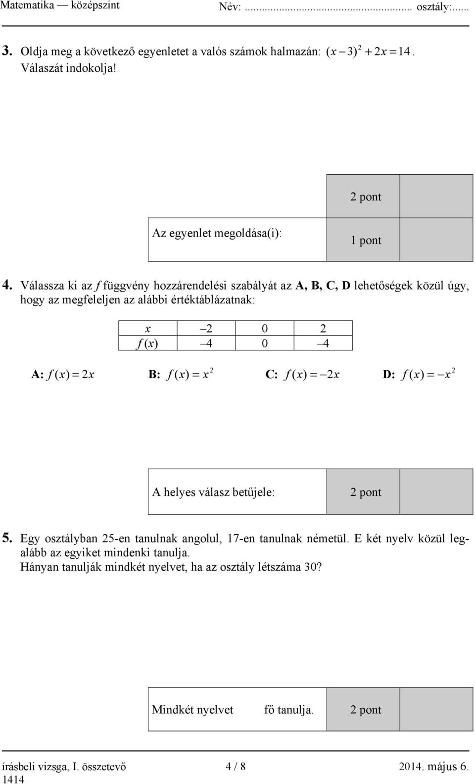 = 2x B: 2 f ( x) = x C: f ( x) 2x = D: f ( x) = x 2 A helyes válasz betűjele: 2 pont 5. Egy osztályban 25-en tanulnak angolul, 17-en tanulnak németül.