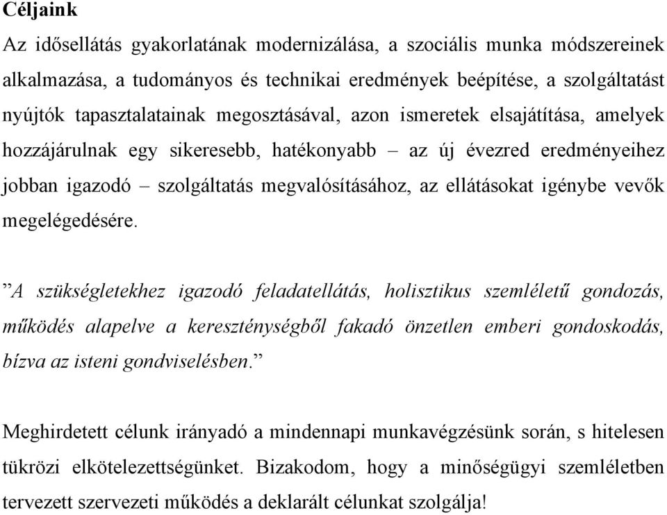 megelégedésére. A szükségletekhez igazodó feladatellátás, holisztikus szemléletű gondozás, működés alapelve a kereszténységből fakadó önzetlen emberi gondoskodás, bízva az isteni gondviselésben.