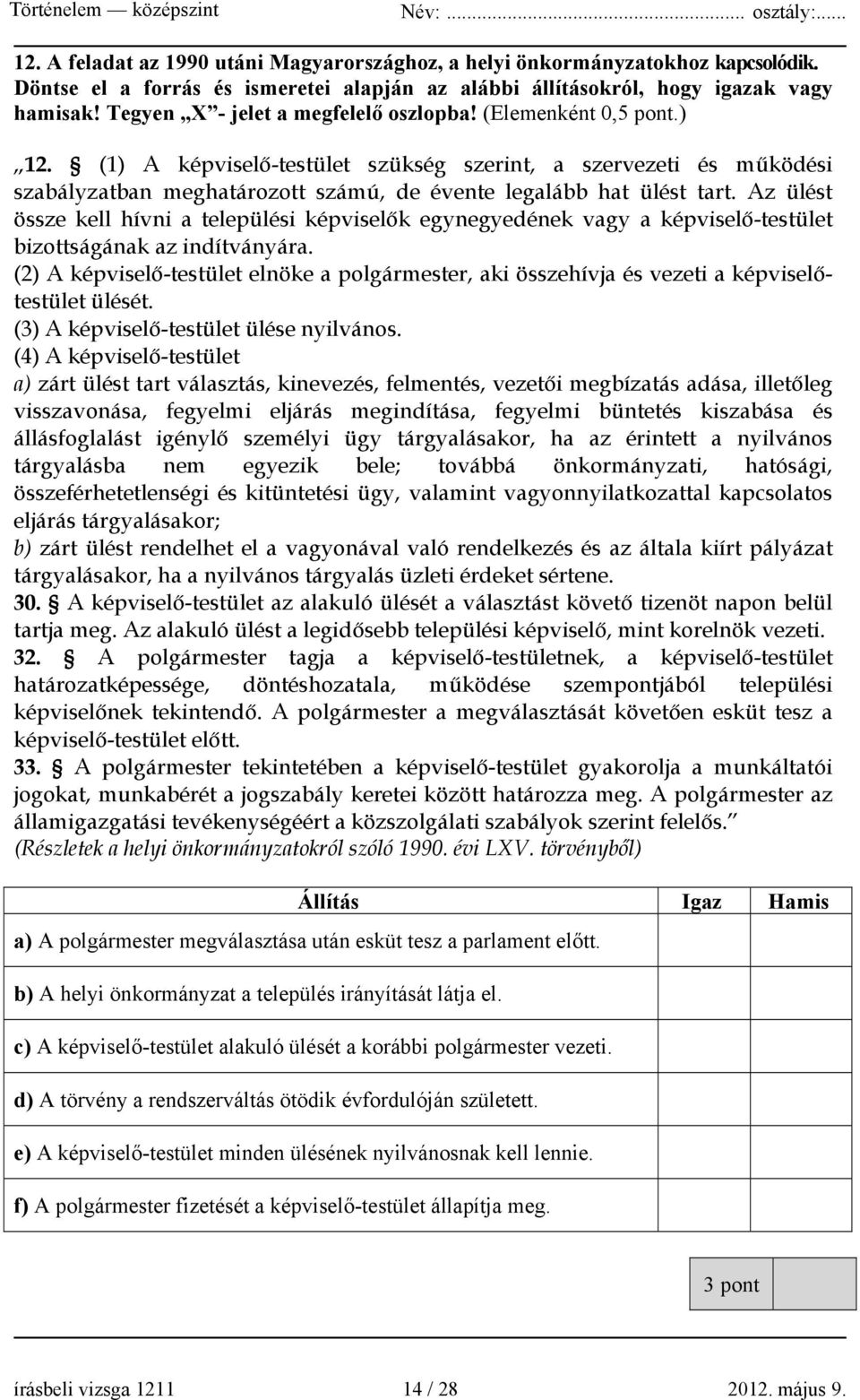 vonatkozó feladat. Tanulmányozza figyelmesen a feladatokat! Egyetemes történelem Magyar történelem Sorszám Korszakok, témák A feladat típusa 13. A levantei kereskedelem rövid 14. Az ENSZ rövid 15. IV.