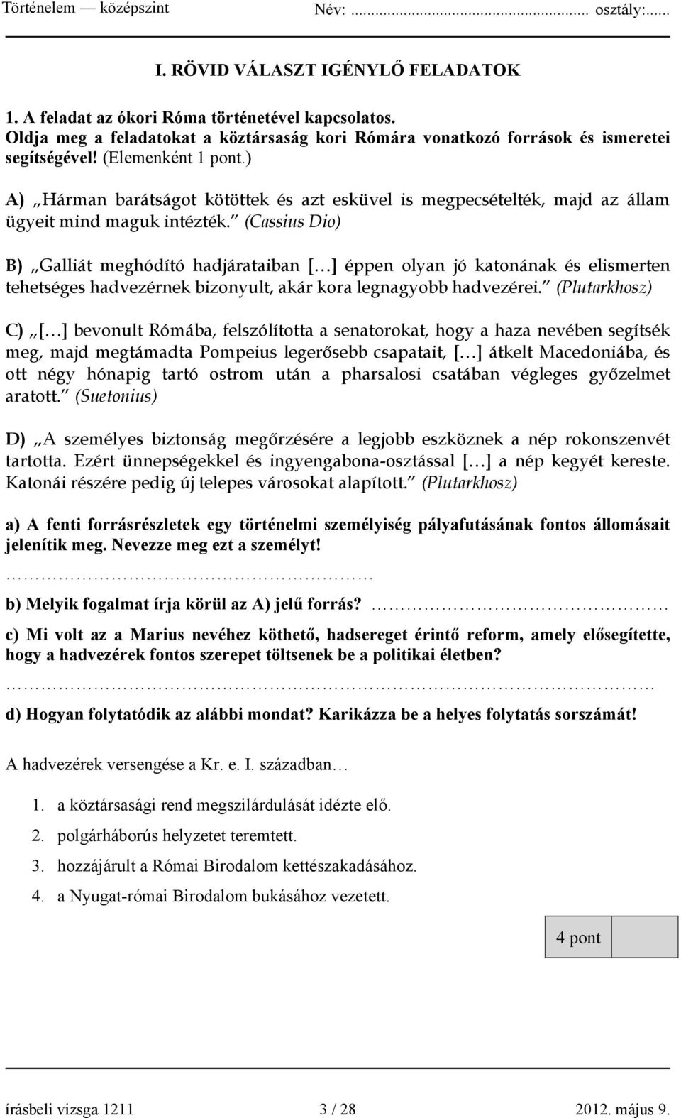 (Cassius Dio) B) Galliát meghódító hadjárataiban [ ] éppen olyan jó katonának és elismerten tehetséges hadvezérnek bizonyult, akár kora legnagyobb hadvezérei.