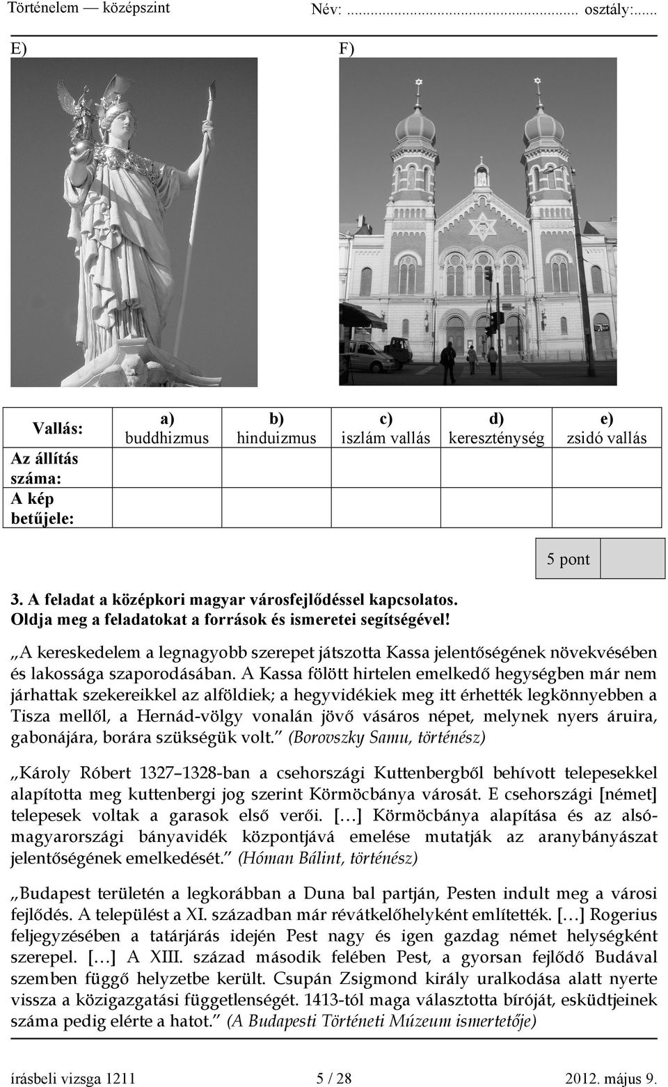 Karikázza be a helyes válasz sorszámát! (1 pont) 1. Felvidék 2. Duna-Tisza köze 3. Dél-Dunántúl 4 pont 4. A feladat a nagy földrajzi felfedezésekkel kapcsolatos.