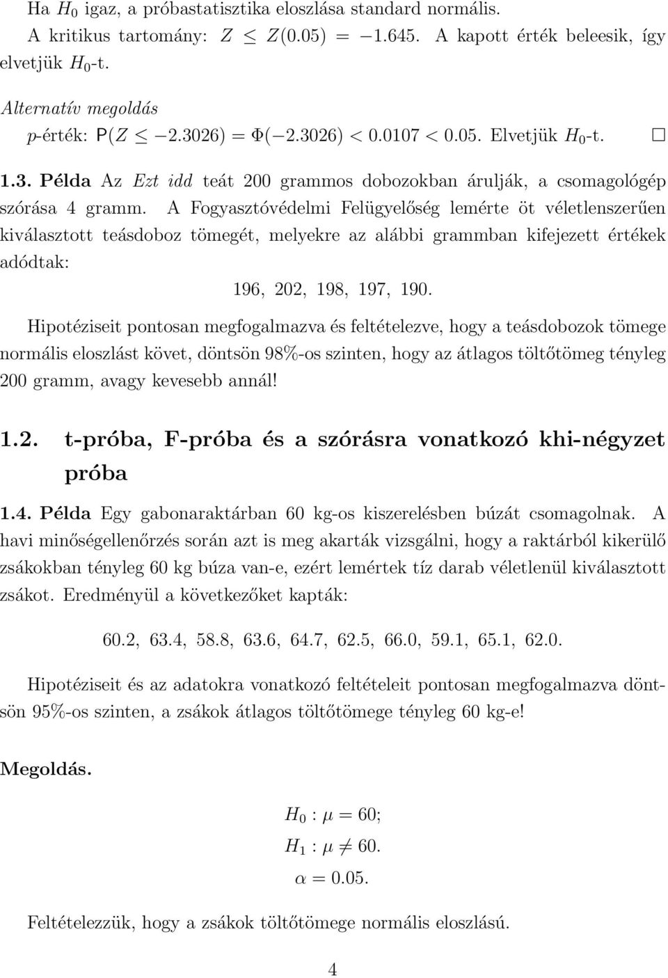 A Fogyasztóvédelmi Felügyelőség lemérte öt véletlenszerűen kiválasztott teásdoboz tömegét, melyekre az alábbi grammban kifejezett értékek adódtak: 196, 202, 198, 197, 190.