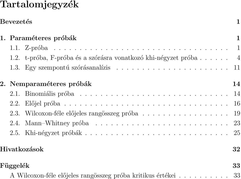 ............................ 14 2.2. Előjel próba................................ 16 2.3. Wilcoxon-féle előjeles rangösszeg próba................. 19 2.4. Mann Whitney próba.