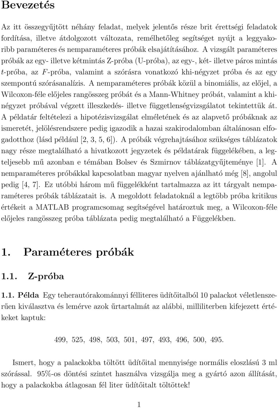 A vizsgált paraméteres próbák az egy- illetve kétmintás Z-próba (U-próba), az egy-, két- illetve páros mintás t-próba, az F-próba, valamint a szórásra vonatkozó khi-négyzet próba és az egy szempontú