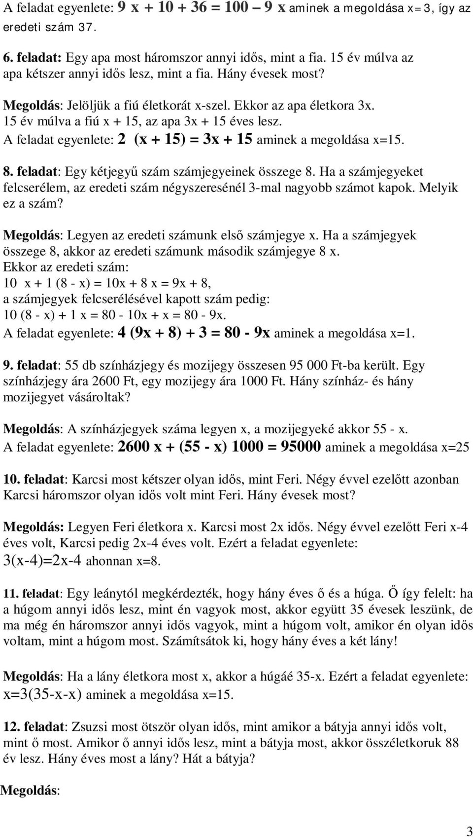 A feladat egyenlete: 2 (x + 15) = 3x + 15 aminek a megoldása x=15. 8. feladat: Egy kétjegy szám számjegyeinek összege 8.