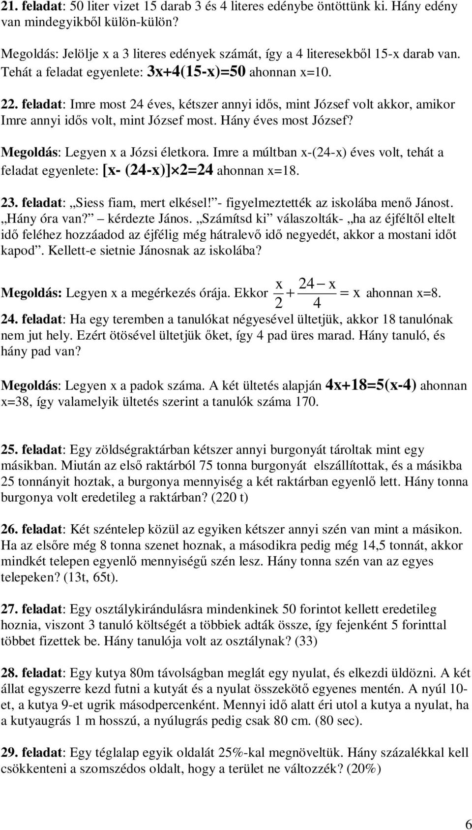 Megoldás: Legyen x a Józsi életkora. Imre a múltban x-(24-x) éves volt, tehát a feladat egyenlete: [x- (24-x)] 2=24 ahonnan x=18. 23. feladat: Siess fiam, mert elkésel!