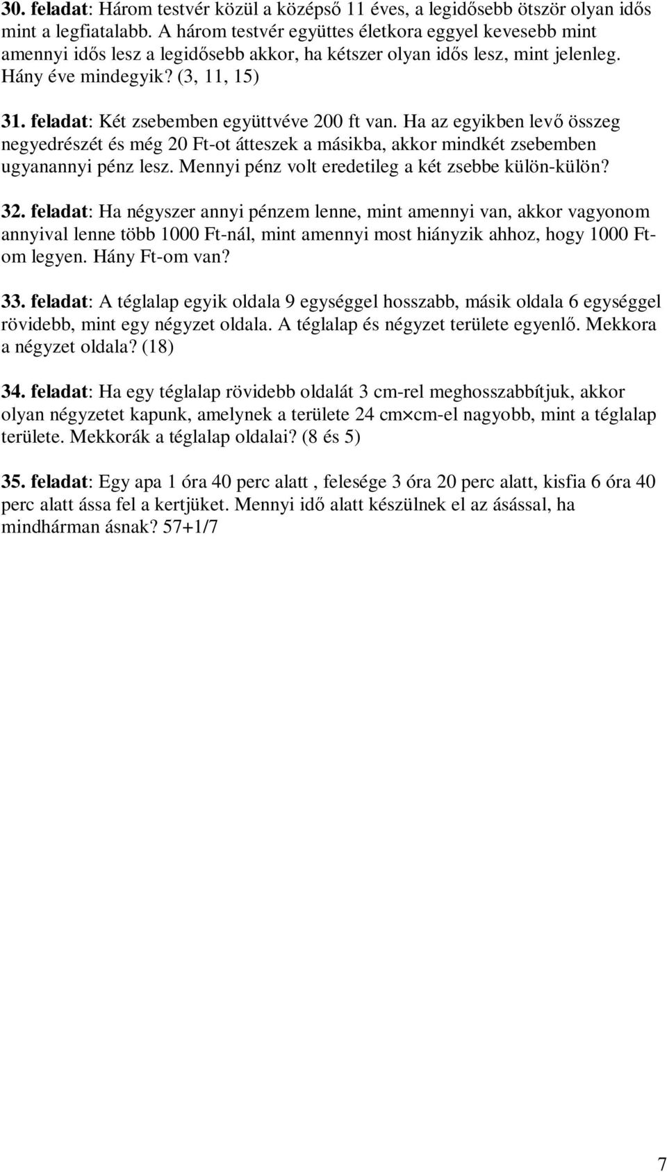 feladat: Két zsebemben együttvéve 200 ft van. Ha az egyikben lev összeg negyedrészét és még 20 Ft-ot átteszek a másikba, akkor mindkét zsebemben ugyanannyi pénz lesz.