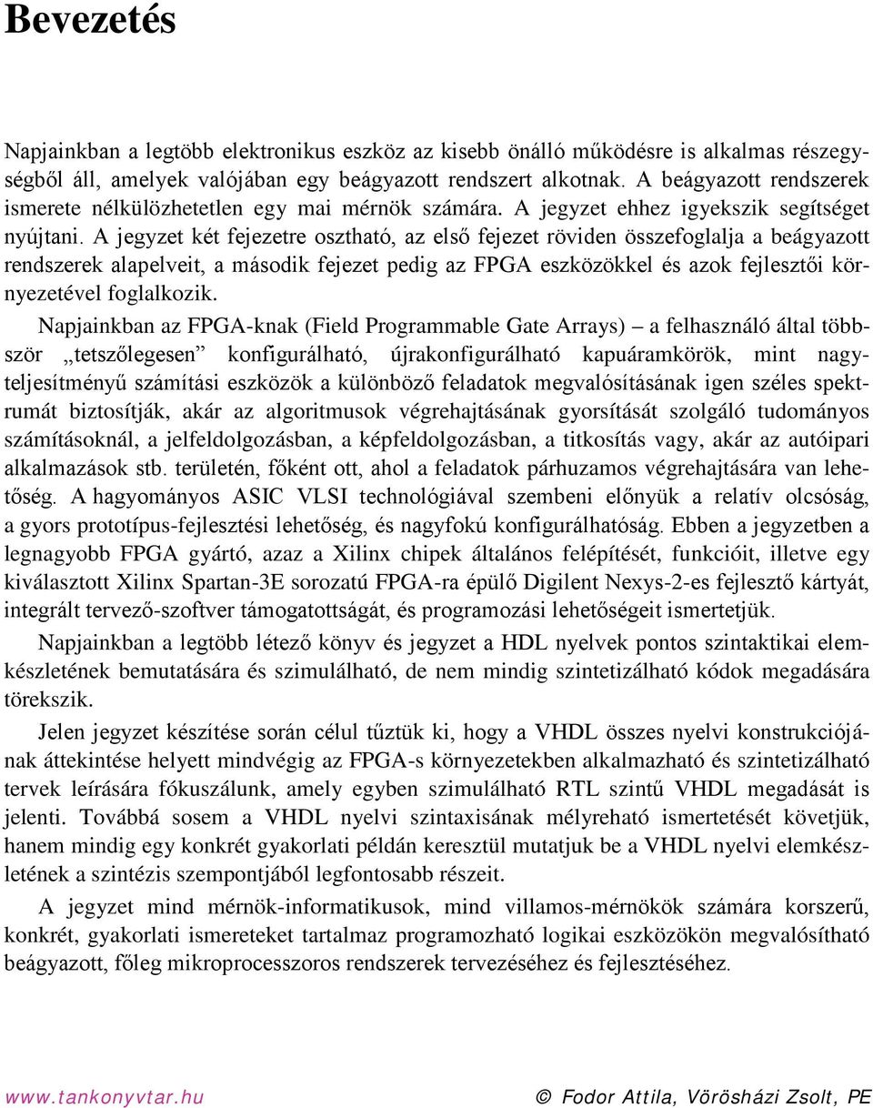 A jegyzet két fejezetre osztható, az első fejezet röviden összefoglalja a beágyazott rendszerek alapelveit, a második fejezet pedig az FPGA eszközökkel és azok fejlesztői környezetével foglalkozik.