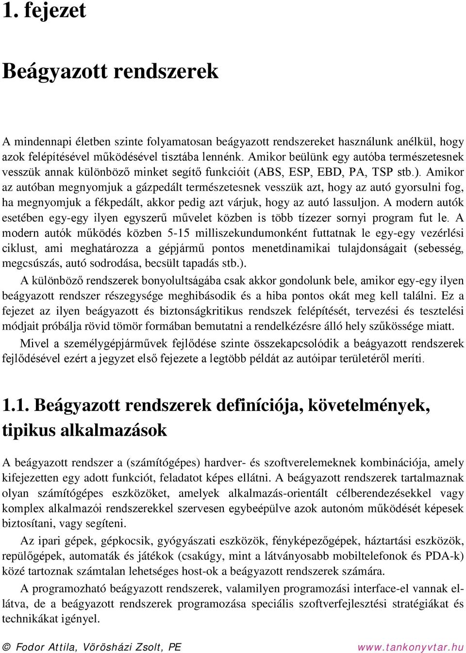 Amikor az autóban megnyomjuk a gázpedált természetesnek vesszük azt, hogy az autó gyorsulni fog, ha megnyomjuk a fékpedált, akkor pedig azt várjuk, hogy az autó lassuljon.