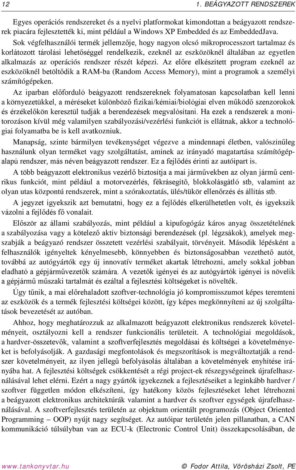 operációs rendszer részét képezi. Az előre elkészített program ezeknél az eszközöknél betöltődik a RAM-ba (Random Access Memory), mint a programok a személyi számítógépeken.