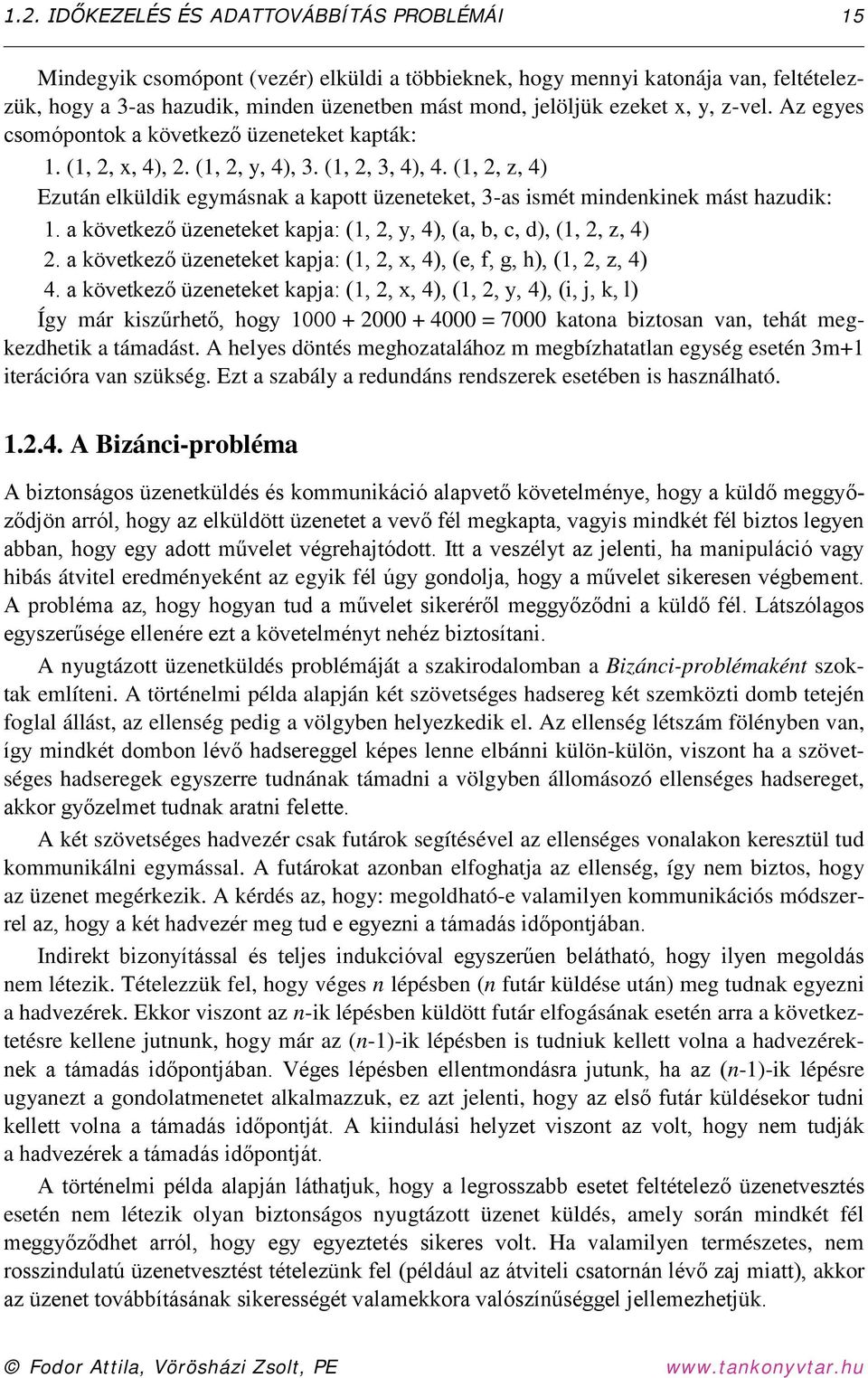 (1, 2, z, 4) Ezután elküldik egymásnak a kapott üzeneteket, 3-as ismét mindenkinek mást hazudik: 1. a következő üzeneteket kapja: (1, 2, y, 4), (a, b, c, d), (1, 2, z, 4) 2.