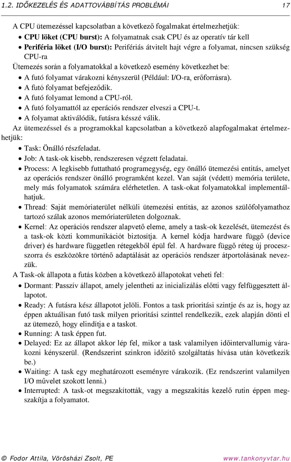 I/O-ra, erőforrásra). A futó folyamat befejeződik. A futó folyamat lemond a CPU-ról. A futó folyamattól az eperációs rendszer elveszi a CPU-t. A folyamat aktiválódik, futásra késszé válik.