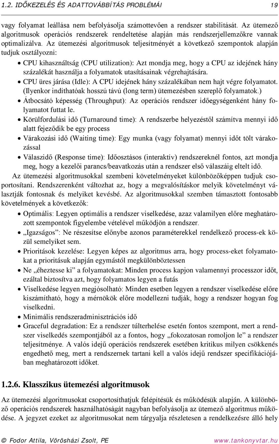 Az ütemezési algoritmusok teljesítményét a következő szempontok alapján tudjuk osztályozni: CPU kihasználtság (CPU utilization): Azt mondja meg, hogy a CPU az idejének hány százalékát használja a