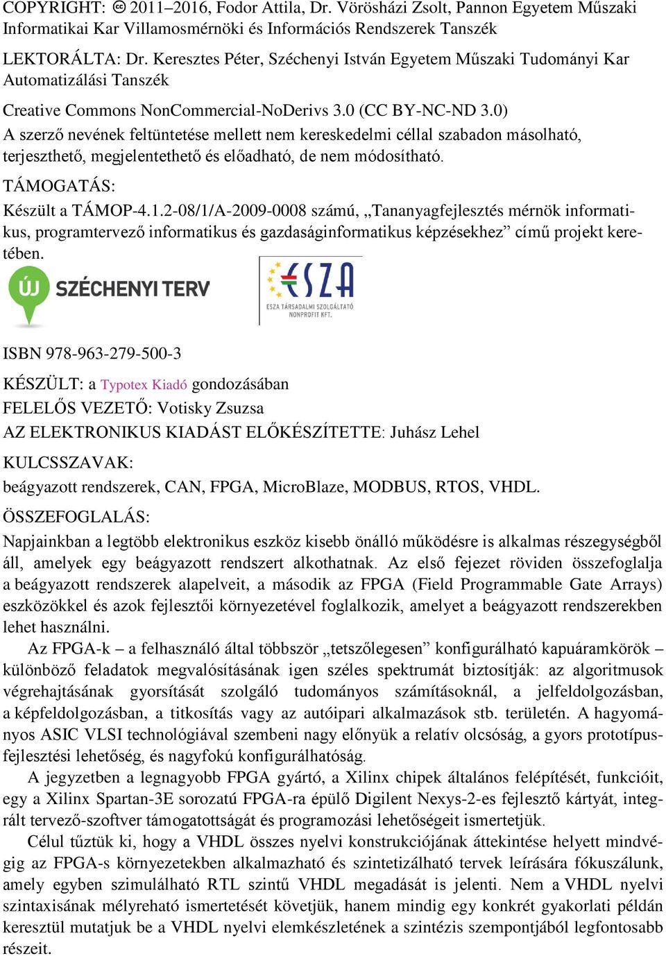 0) A szerző nevének feltüntetése mellett nem kereskedelmi céllal szabadon másolható, terjeszthető, megjelentethető és előadható, de nem módosítható. TÁMOGATÁS: Készült a TÁMOP-4.1.