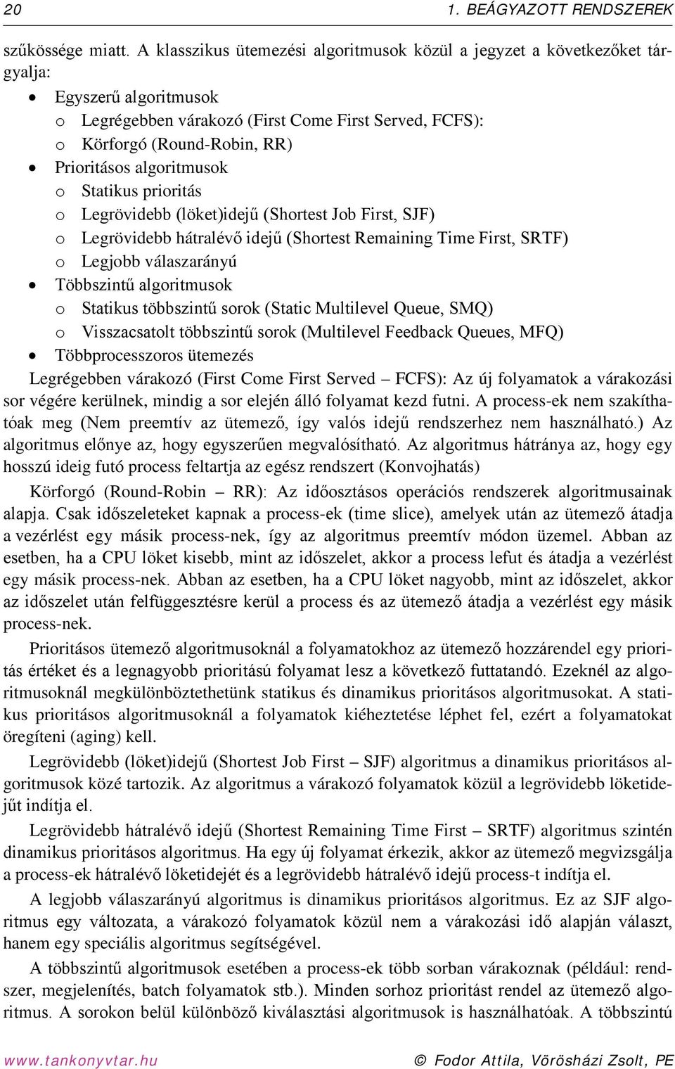 algoritmusok o Statikus prioritás o Legrövidebb (löket)idejű (Shortest Job First, SJF) o Legrövidebb hátralévő idejű (Shortest Remaining Time First, SRTF) o Legjobb válaszarányú Többszintű