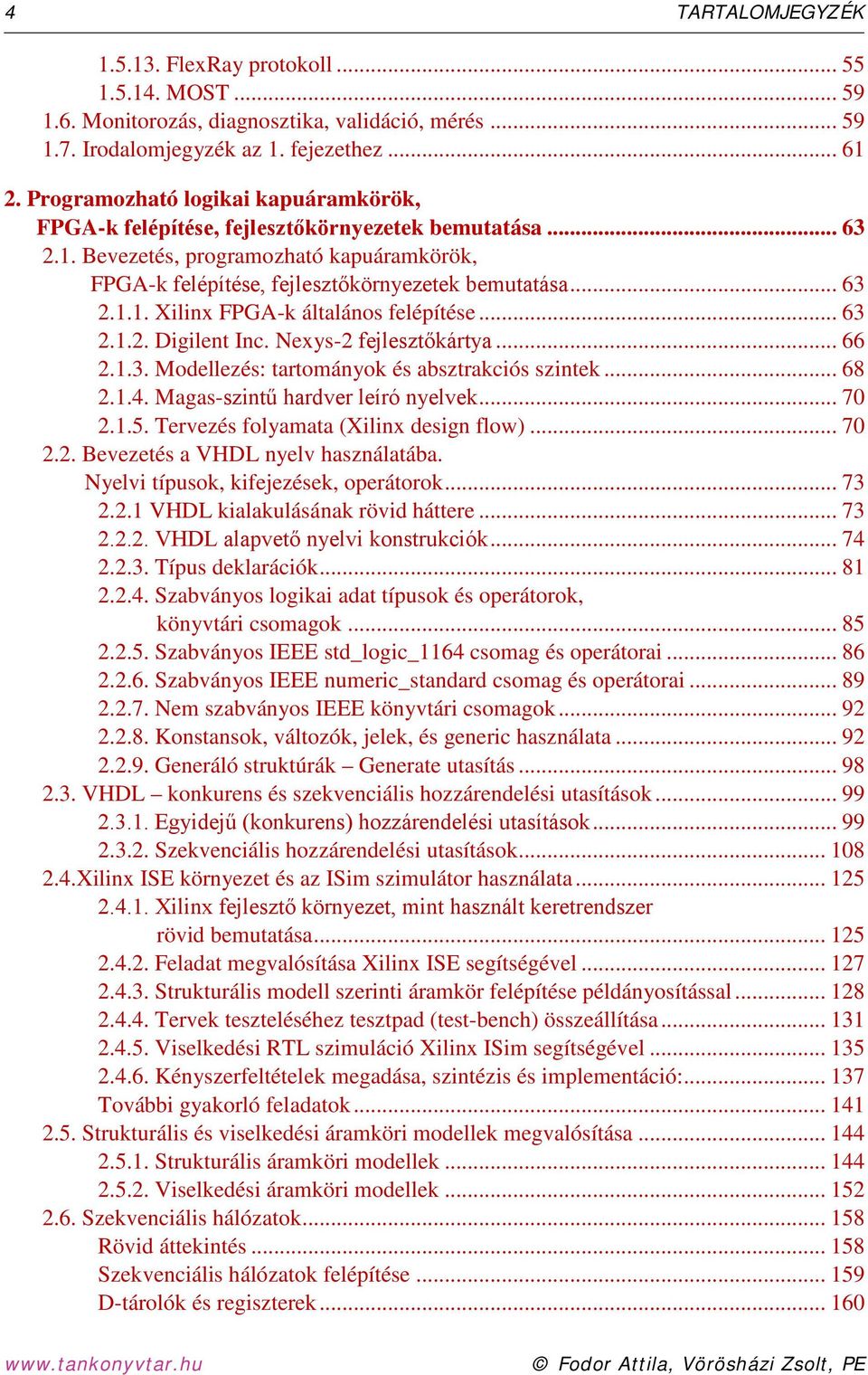 .. 63 2.1.2. Digilent Inc. Nexys-2 fejlesztőkártya... 66 2.1.3. Modellezés: tartományok és absztrakciós szintek... 68 2.1.4. Magas-szintű hardver leíró nyelvek... 70 2.1.5.