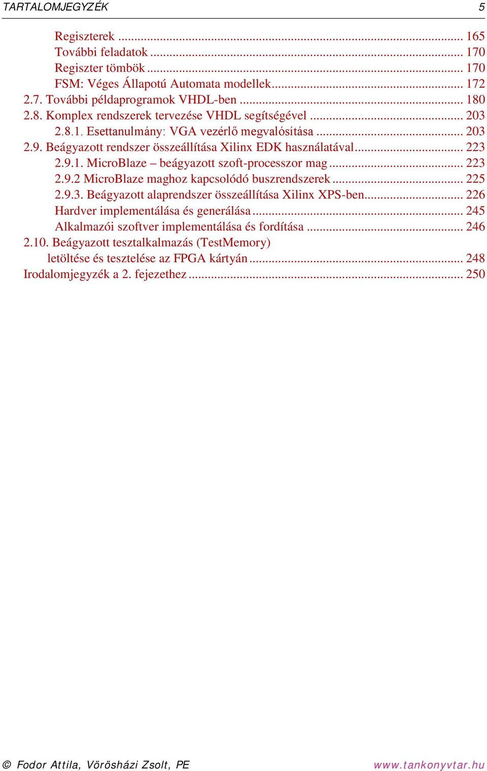 .. 223 2.9.2 MicroBlaze maghoz kapcsolódó buszrendszerek... 225 2.9.3. Beágyazott alaprendszer összeállítása Xilinx XPS-ben... 226 Hardver implementálása és generálása.