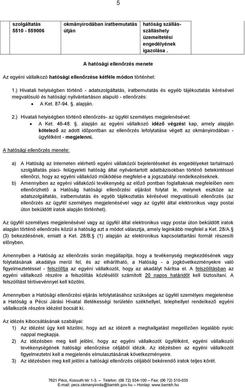 ) Hivatali helyiségben történő ellenőrzés- az ügyfél személyes megjelenésével: A Ket. 46-48.