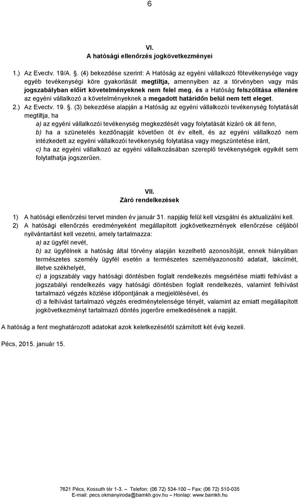 nem felel meg, és a Hatóság felszólítása ellenére az egyéni vállalkozó a követelményeknek a megadott határidőn belül nem tett eleget. 2.) Az Evectv. 19.