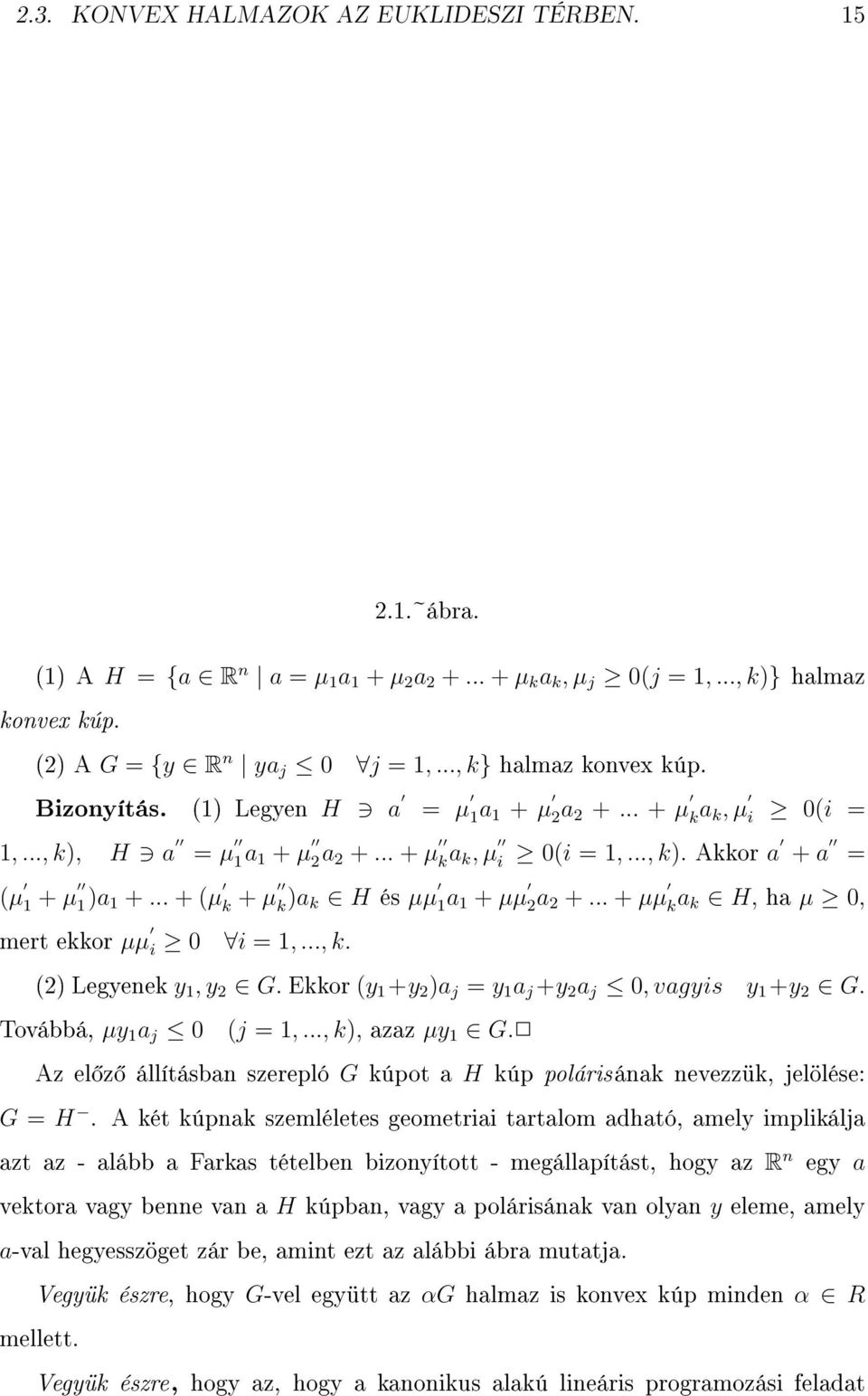 .. + (µ k + µ k )a k H és µµ 1a 1 + µµ 2a 2 +... + µµ k a k H, ha µ 0, mert ekkor µµ i 0 i = 1,..., k. (2) Legyenek y 1, y 2 G. Ekkor (y 1 +y 2 )a j = y 1 a j +y 2 a j 0, vagyis y 1 +y 2 G.