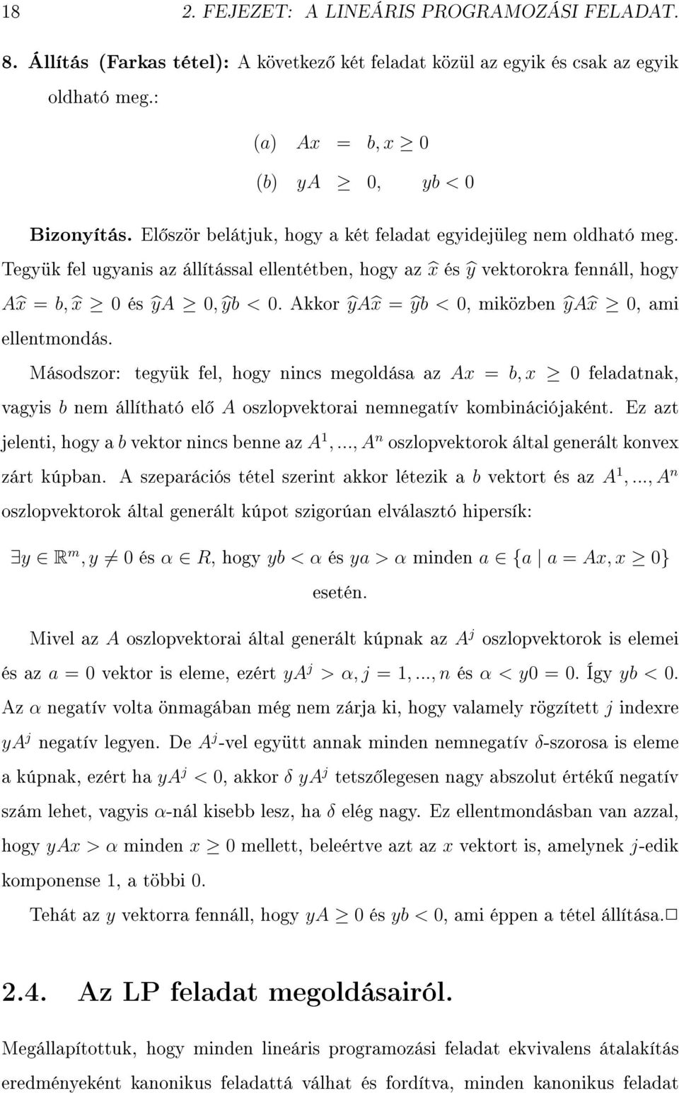 Akkor ŷa x = ŷb < 0, miközben ŷa x 0, ami ellentmondás. Másodszor: tegyük fel, hogy nincs megoldása az Ax = b, x 0 feladatnak, vagyis b nem állítható el A oszlopvektorai nemnegatív kombinációjaként.