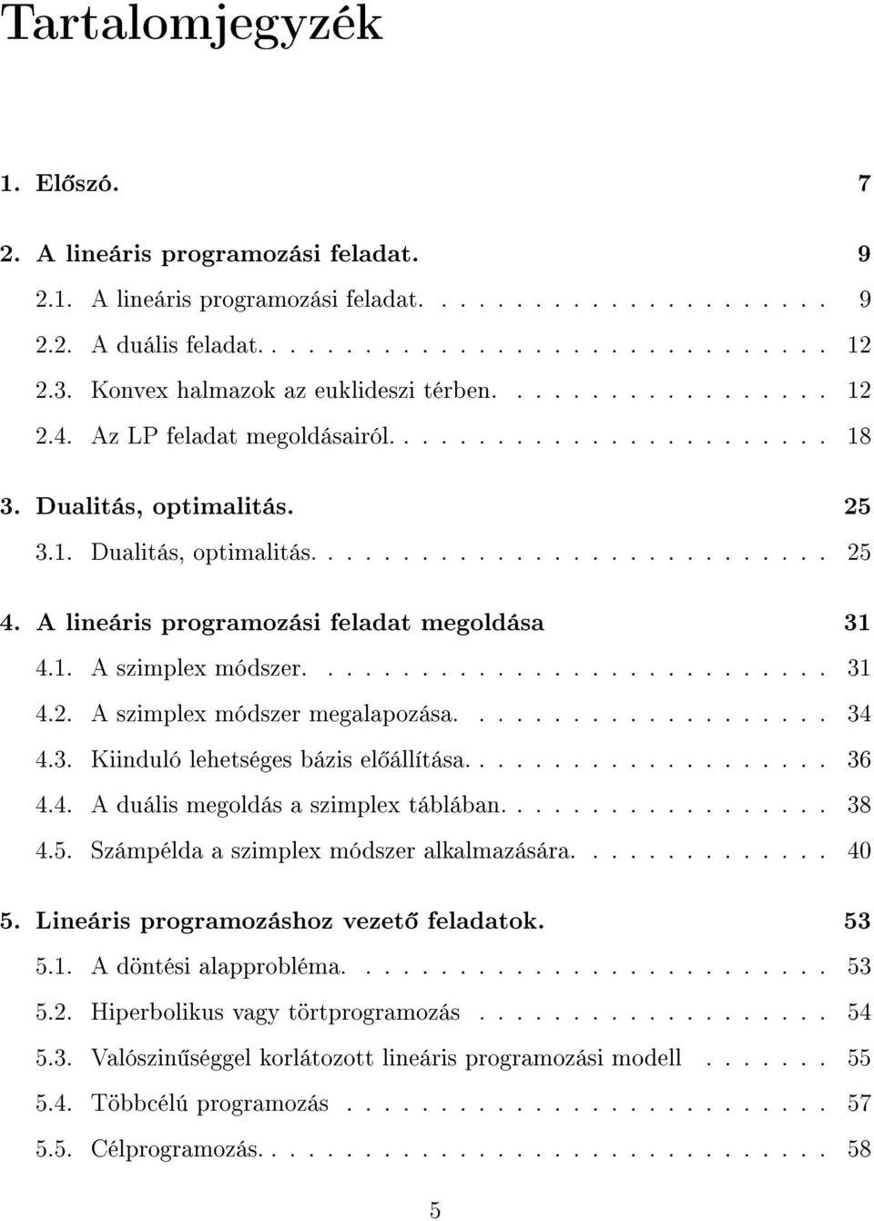 A lineáris programozási feladat megoldása 31 4.1. A szimplex módszer............................ 31 4.2. A szimplex módszer megalapozása.................... 34 4.3. Kiinduló lehetséges bázis el állítása.