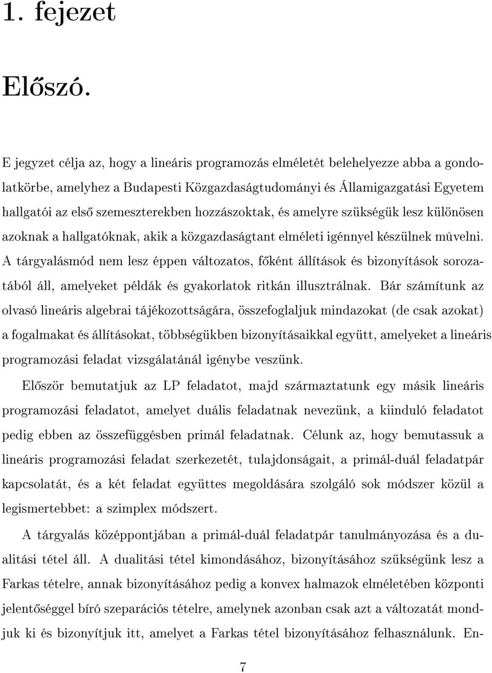 hozzászoktak, és amelyre szükségük lesz különösen azoknak a hallgatóknak, akik a közgazdaságtant elméleti igénnyel készülnek mûvelni.