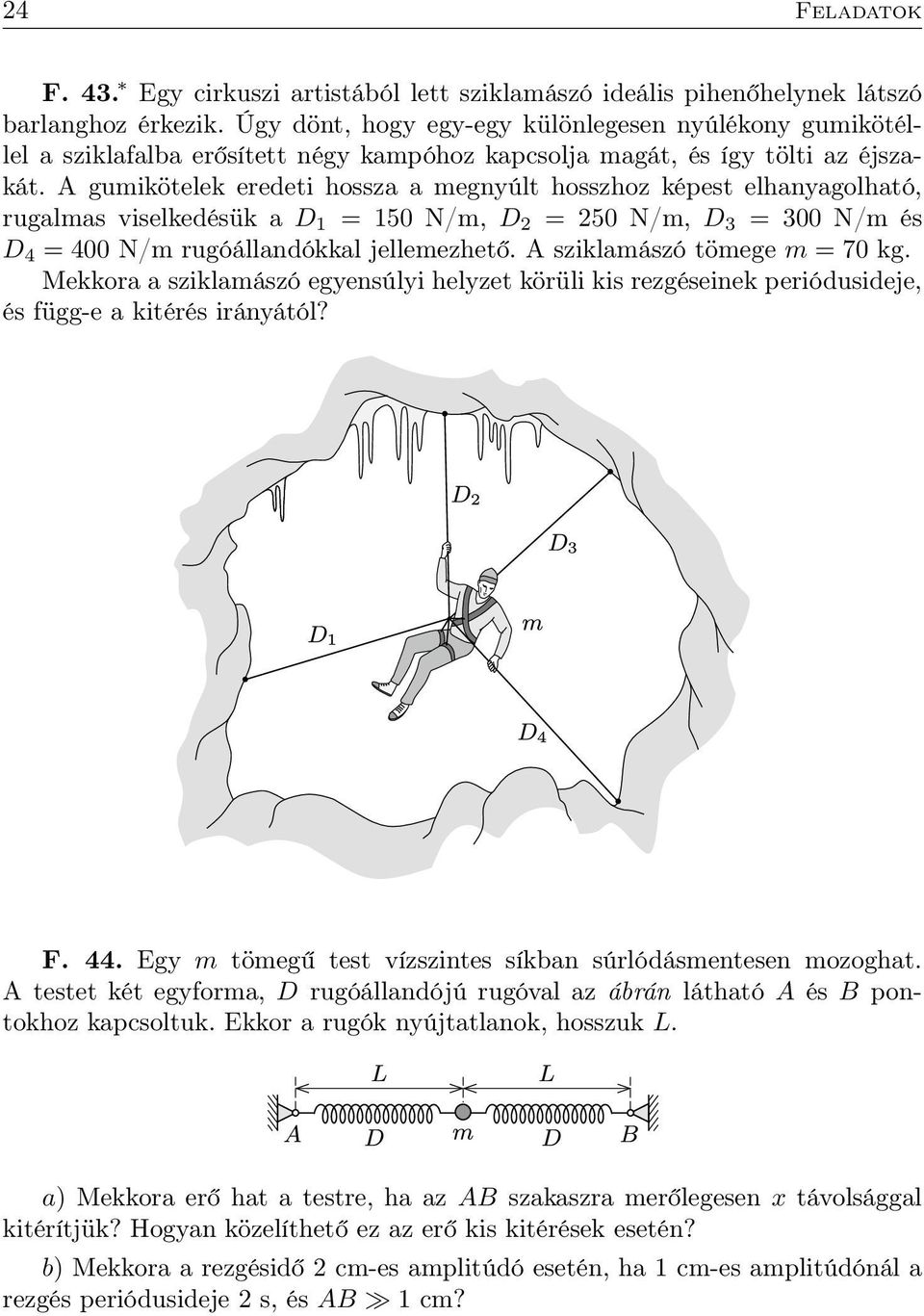 A gumikötelek eredeti hossza a megnyúlt hosszhoz képest elhanyagolható, rugalmas viselkedésük a D 1 = 150 N/m, D 2 = 250 N/m, D 3 = 300 N/m és D 4 = 400 N/m rugóállandókkal jellemezhető.