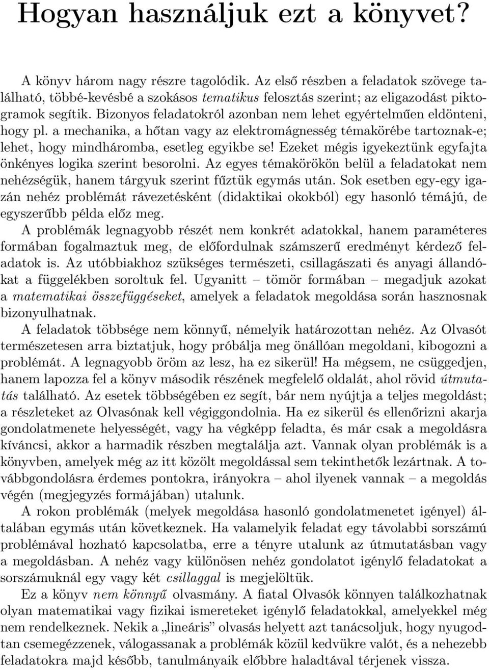 Bizonyos feladatokról azonban nem lehet egyértelműen eldönteni, hogy pl. a mechanika, a hőtan vagy az elektromágnesség témakörébe tartoznak-e; lehet, hogy mindháromba, esetleg egyikbe se!