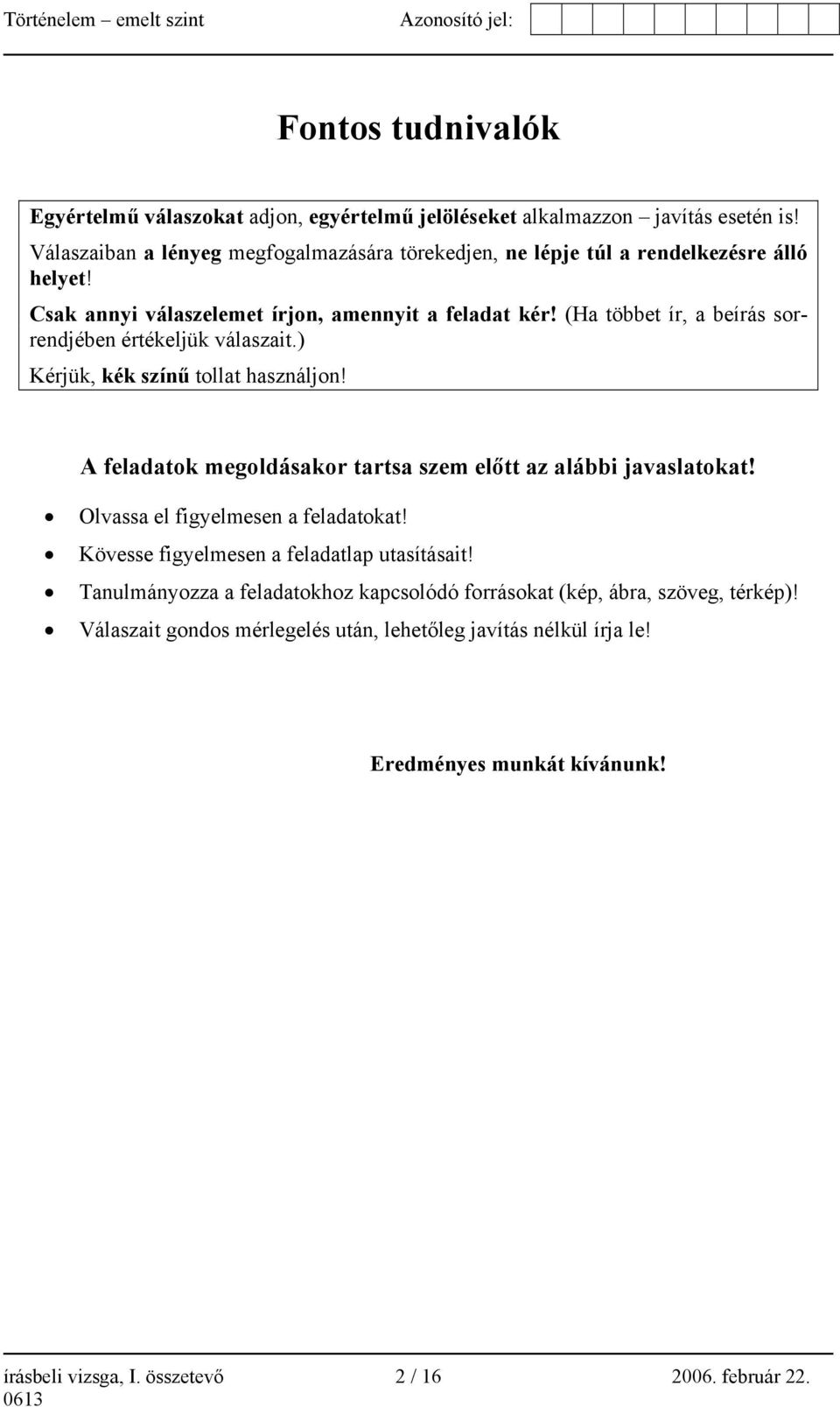 (Ha többet ír, a beírás sorrendjében értékeljük válaszait.) Kérjük, kék színű tollat használjon! A feladatok megoldásakor tartsa szem előtt az alábbi javaslatokat!