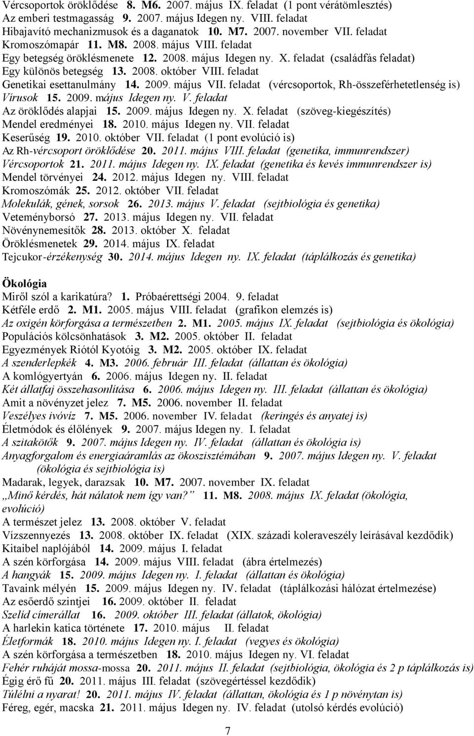 feladat Genetikai esettanulmány 14. 2009. május VII. feladat (vércsoportok, Rh-összeférhetetlenség is) Vírusok 15. 2009. május Idegen ny. V. feladat Az öröklődés alapjai 15. 2009. május Idegen ny. X.