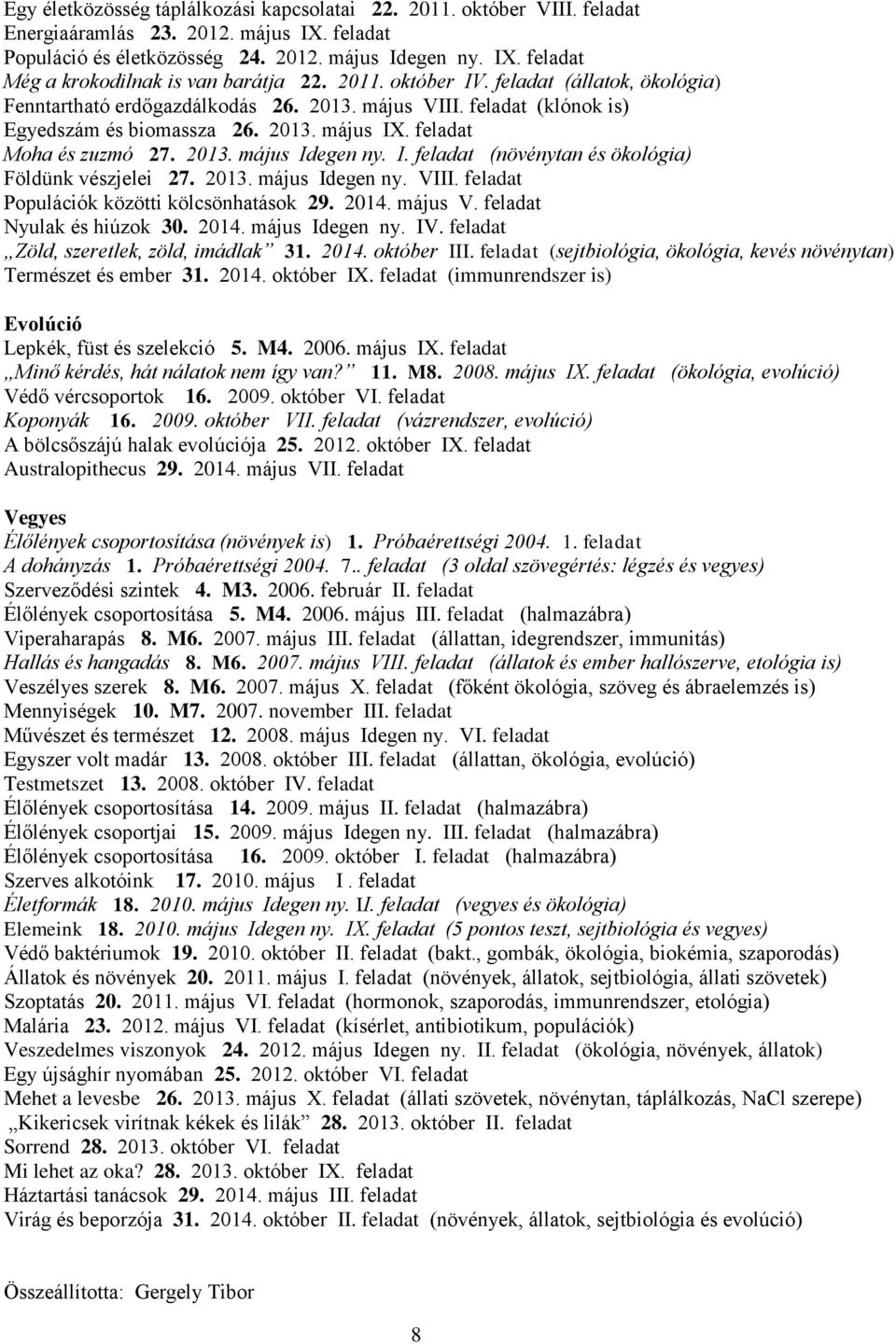 I. feladat (növénytan és ökológia) Földünk vészjelei 27. 2013. május Idegen ny. VIII. feladat Populációk közötti kölcsönhatások 29. 2014. május V. feladat Nyulak és hiúzok 30. 2014. május Idegen ny. IV.