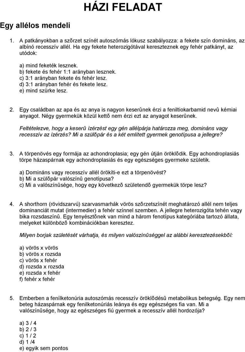 d) 3:1 arányban fehér és fekete lesz. e) mind szürke lesz. 2. Egy családban az apa és az anya is nagyon keserûnek érzi a feniltiokarbamid nevû kémiai anyagot.