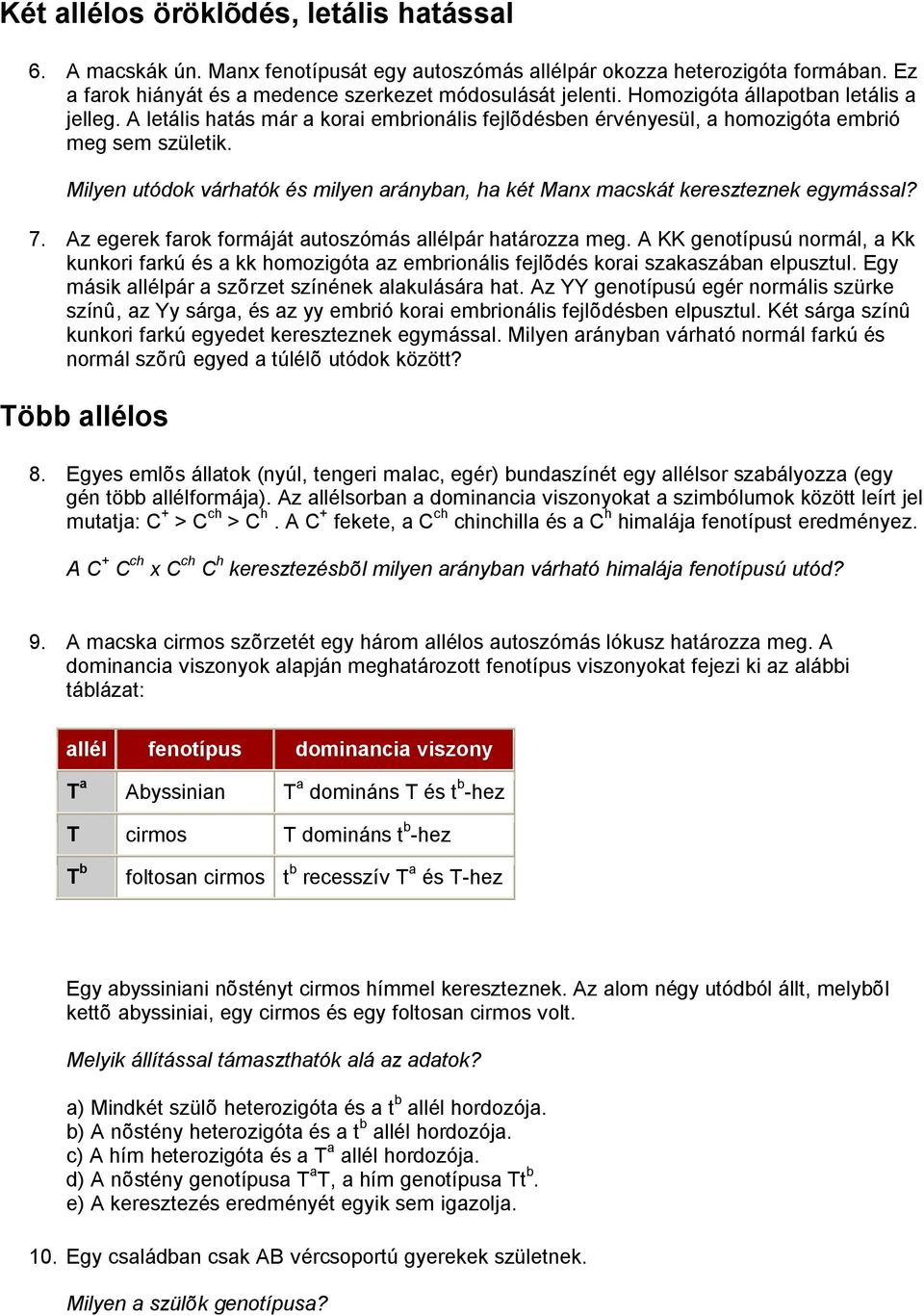 Milyen utódok várhatók és milyen arányban, ha két Manx macskát kereszteznek egymással? 7. Az egerek farok formáját autoszómás allélpár határozza meg.