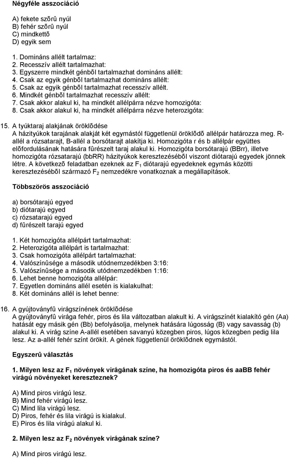 Mindkét génbõl tartalmazhat recesszív allélt: 7. Csak akkor alakul ki, ha mindkét allélpárra nézve homozigóta: 8. Csak akkor alakul ki, ha mindkét allélpárra nézve heterozigóta: 15.