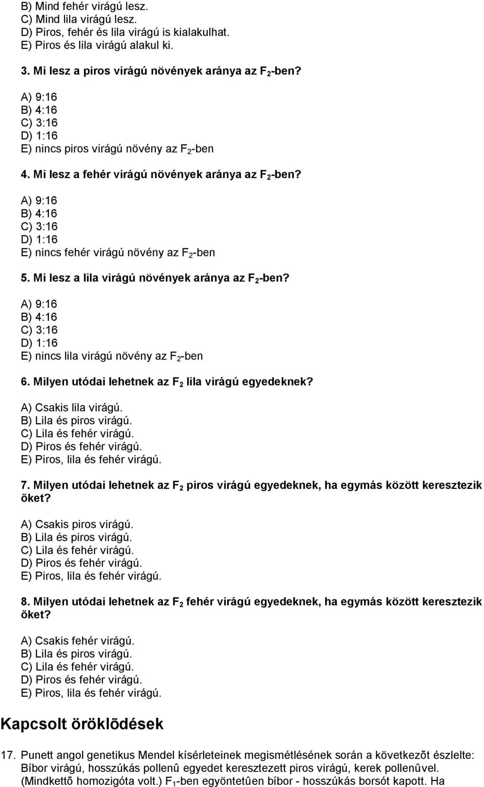 A) 9:16 B) 4:16 C) 3:16 D) 1:16 E) nincs fehér virágú növény az F 2 -ben 5. Mi lesz a lila virágú növények aránya az F 2 -ben?