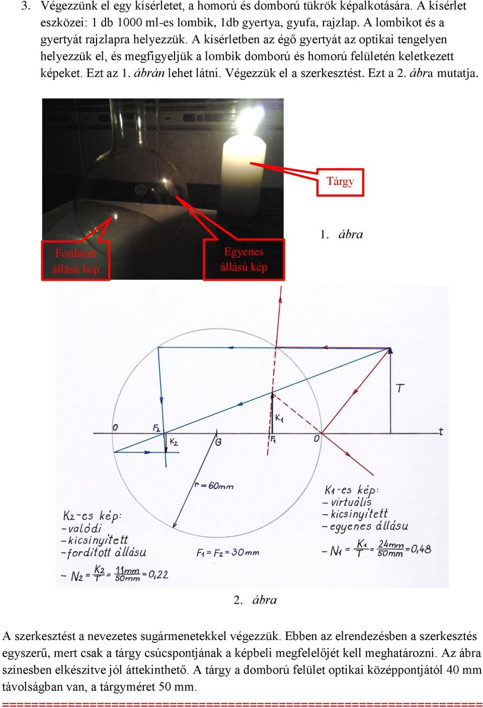 Ezt a 2. ábra mutatja. Tárgy Fordított állású kép Egyenes állású kép 1. ábra 2. ábra A szerkesztést a nevezetes sugármenetekkel végezzük.