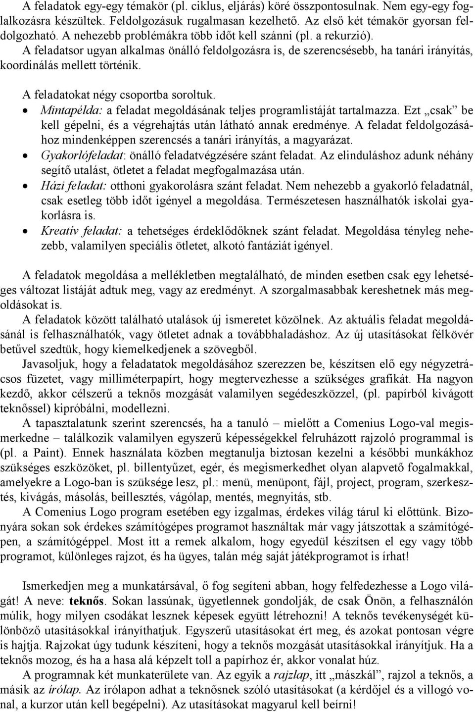 A feladatokat négy csoportba soroltuk. Mintapélda: a feladat megoldásának teljes programlistáját tartalmazza. Ezt csak be kell gépelni, és a végrehajtás után látható annak eredménye.