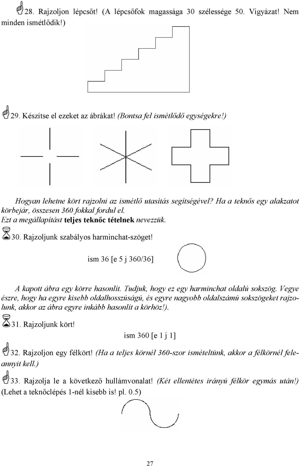 Rajzoljunk szabályos harminchat-szöget! ism 36 [e 5 j 360/36] A kapott ábra egy körre hasonlít. Tudjuk, hogy ez egy harminchat oldalú sokszög.